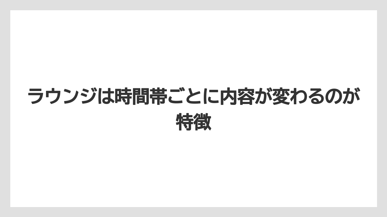 【リゾート】【宿泊】【旅】ラウンジは時間帯ごとに内容が変わるのが特徴