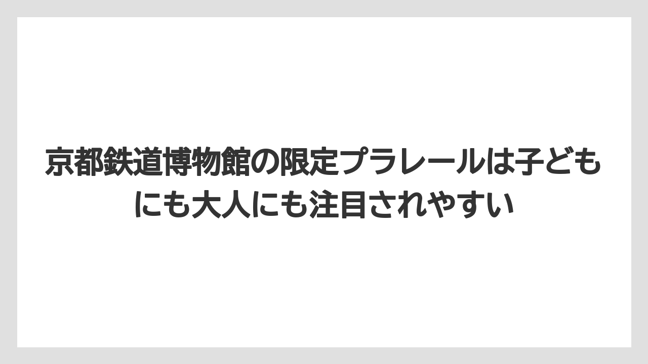 【リゾート】【宿泊】【旅】京都鉄道博物館の限定プラレールは子どもにも大人にも注目されやすい