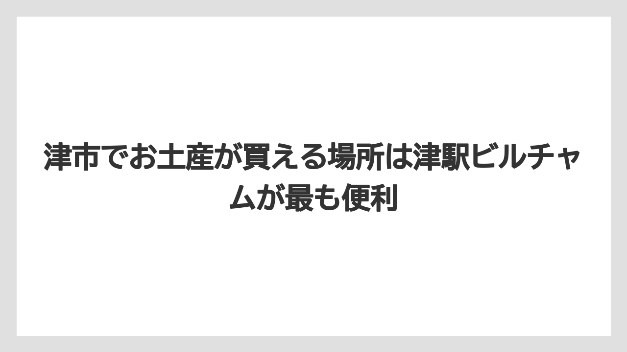 【リゾート】【宿泊】【旅】津市でお土産が買える場所は津駅ビルチャムが最も便利