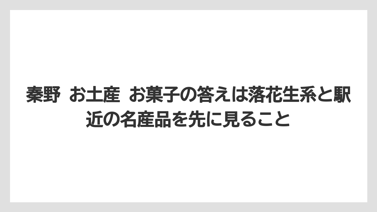 【リゾート】【宿泊】【旅】秦野 お土産 お菓子の答えは落花生系と駅近の名産品を先に見ること