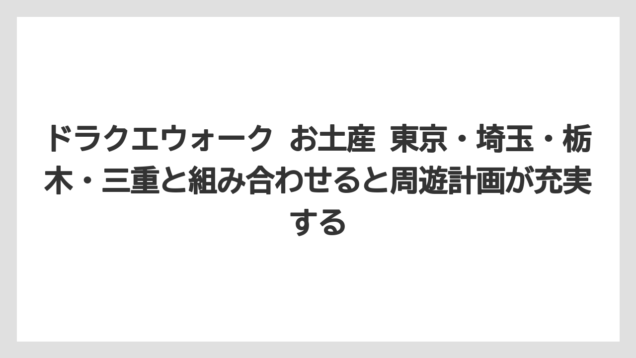【リゾート】【宿泊】【旅】ドラクエウォーク お土産 東京・埼玉・栃木・三重と組み合わせると周遊計画が充実する