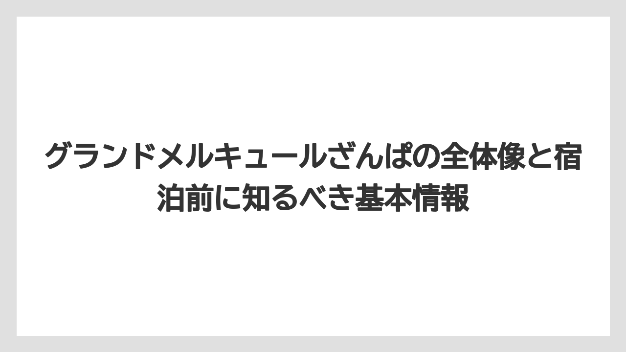 グランドメルキュールざんぱの全体像と宿泊前に知るべき基本情報