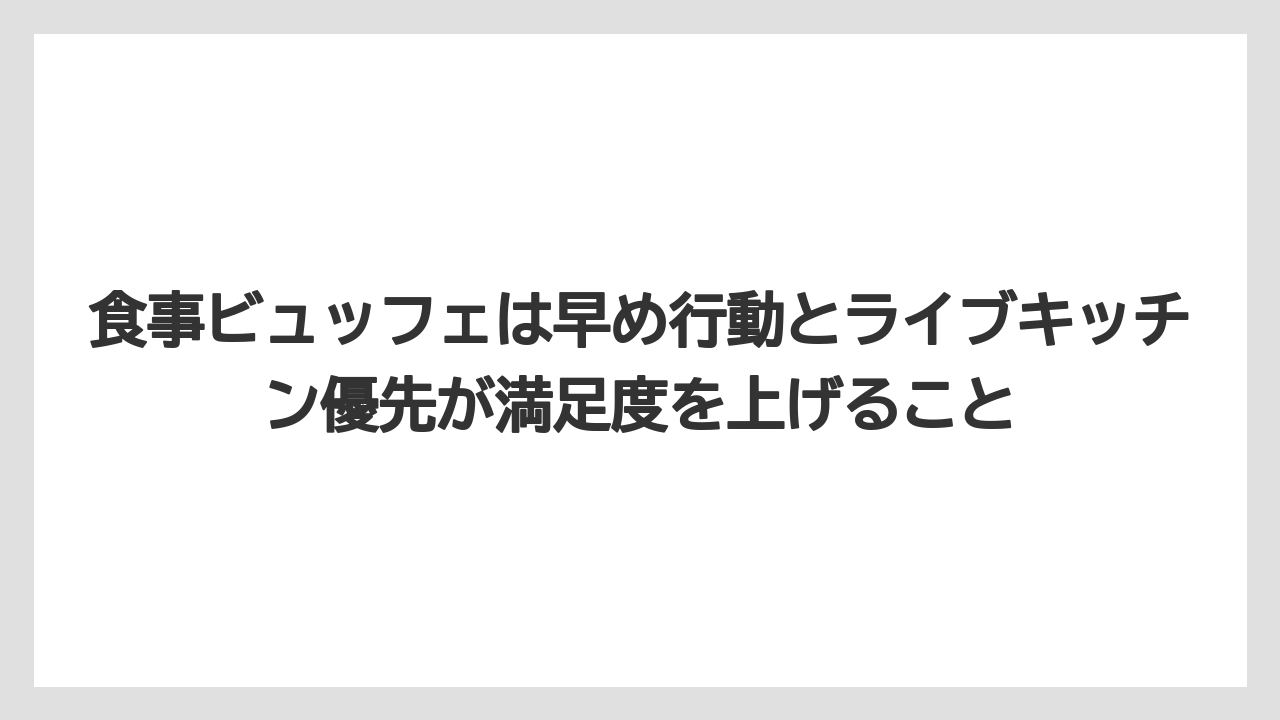 【リゾート】【国内旅行】【宿泊】【旅】食事ビュッフェは早め行動とライブキッチン優先が満足度を上げること