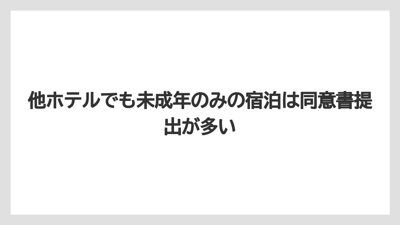 【リゾート】【宿泊】【旅】他ホテルでも未成年のみの宿泊は同意書提出が多い