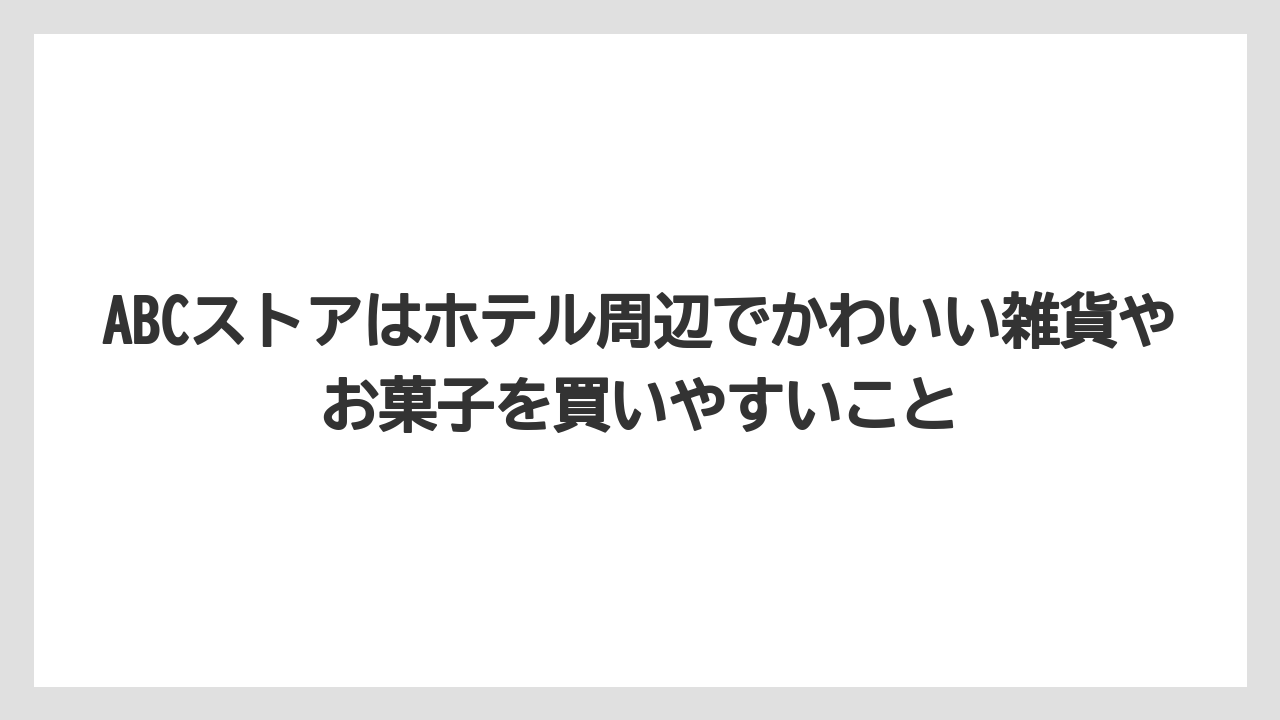 【リゾート】【宿泊】【旅】ABCストアはホテル周辺でかわいい雑貨やお菓子を買いやすいこと