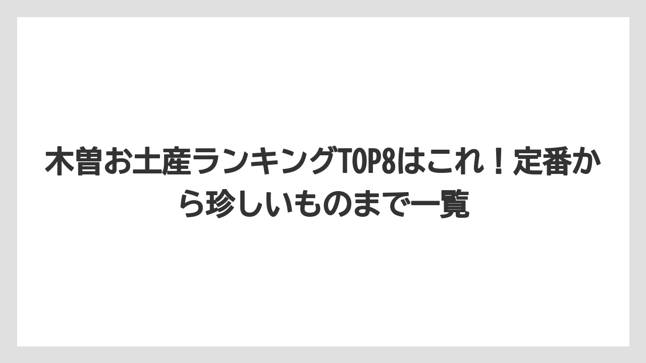 【リゾート】【宿泊】【旅】木曽お土産ランキングTOP8はこれ!定番から珍しいものまで一覧