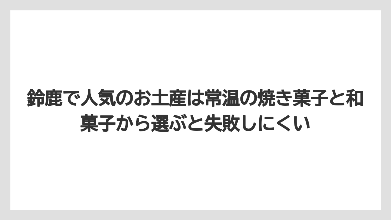 【リゾート】【宿泊】【旅】鈴鹿で人気のお土産は常温の焼き菓子と和菓子から選ぶと失敗しにくい