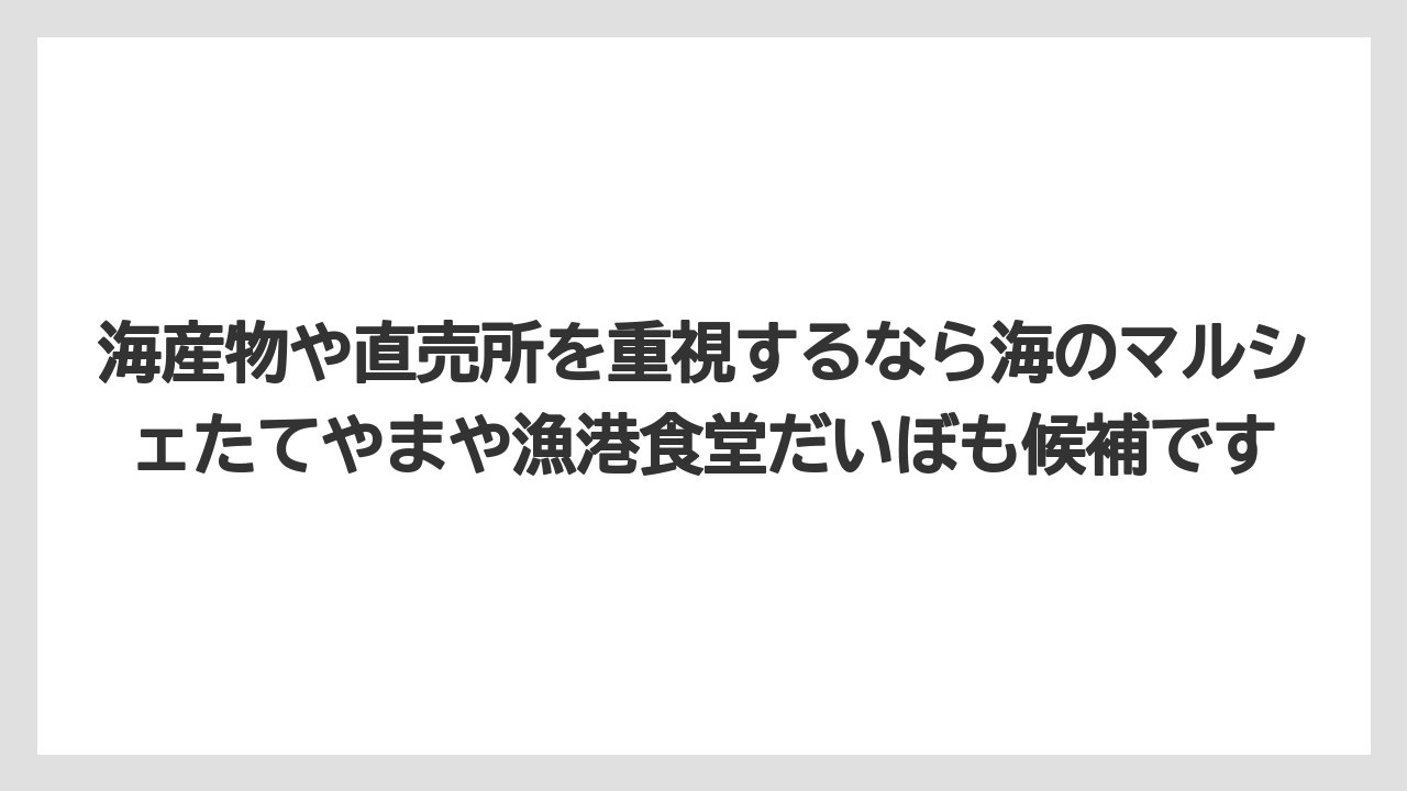 【リゾート】【宿泊】【旅】海産物や直売所を重視するなら海のマルシェたてやまや漁港食堂だいぼも候補です