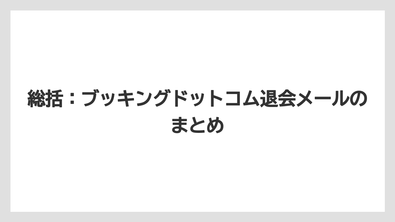 【ブッキングドットコム】【リゾート】【宿泊】【旅】総括:ブッキングドットコム退会メールのまとめ