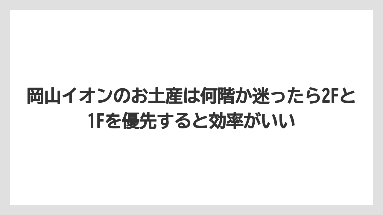 【リゾート】【宿泊】【旅】岡山イオンのお土産は何階か迷ったら2Fと1Fを優先すると効率がいい