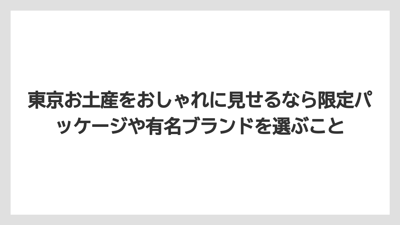 【リゾート】【宿泊】【旅】東京お土産をおしゃれに見せるなら限定パッケージや有名ブランドを選ぶこと