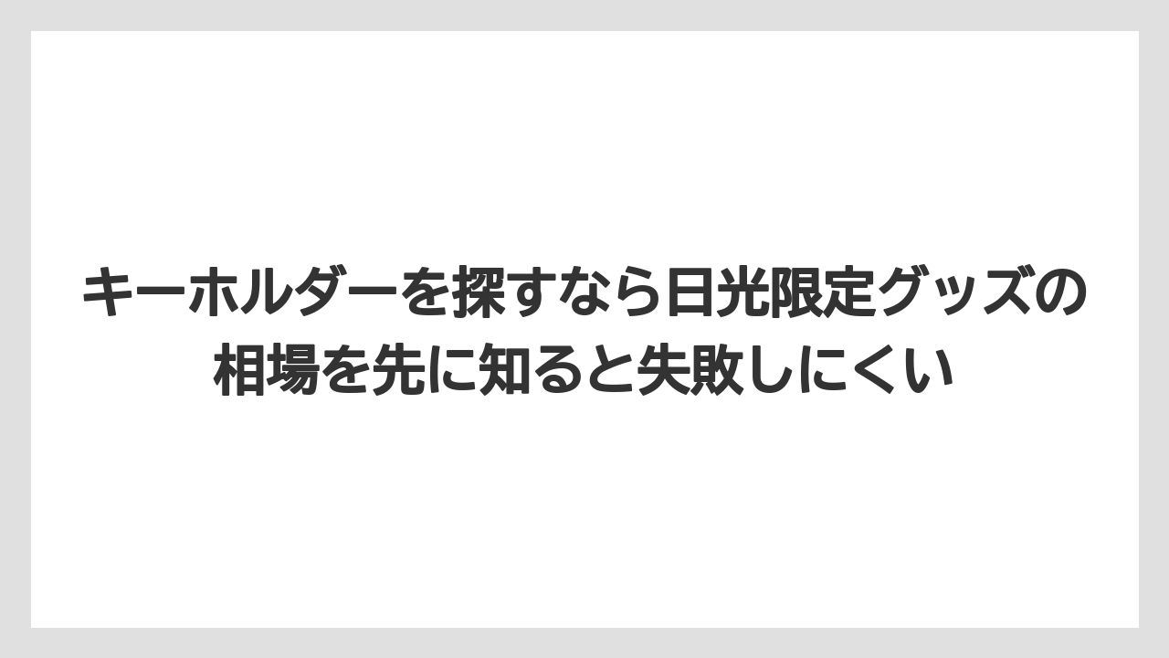 【リゾート】【宿泊】【旅】キーホルダーを探すなら日光限定グッズの相場を先に知ると失敗しにくい