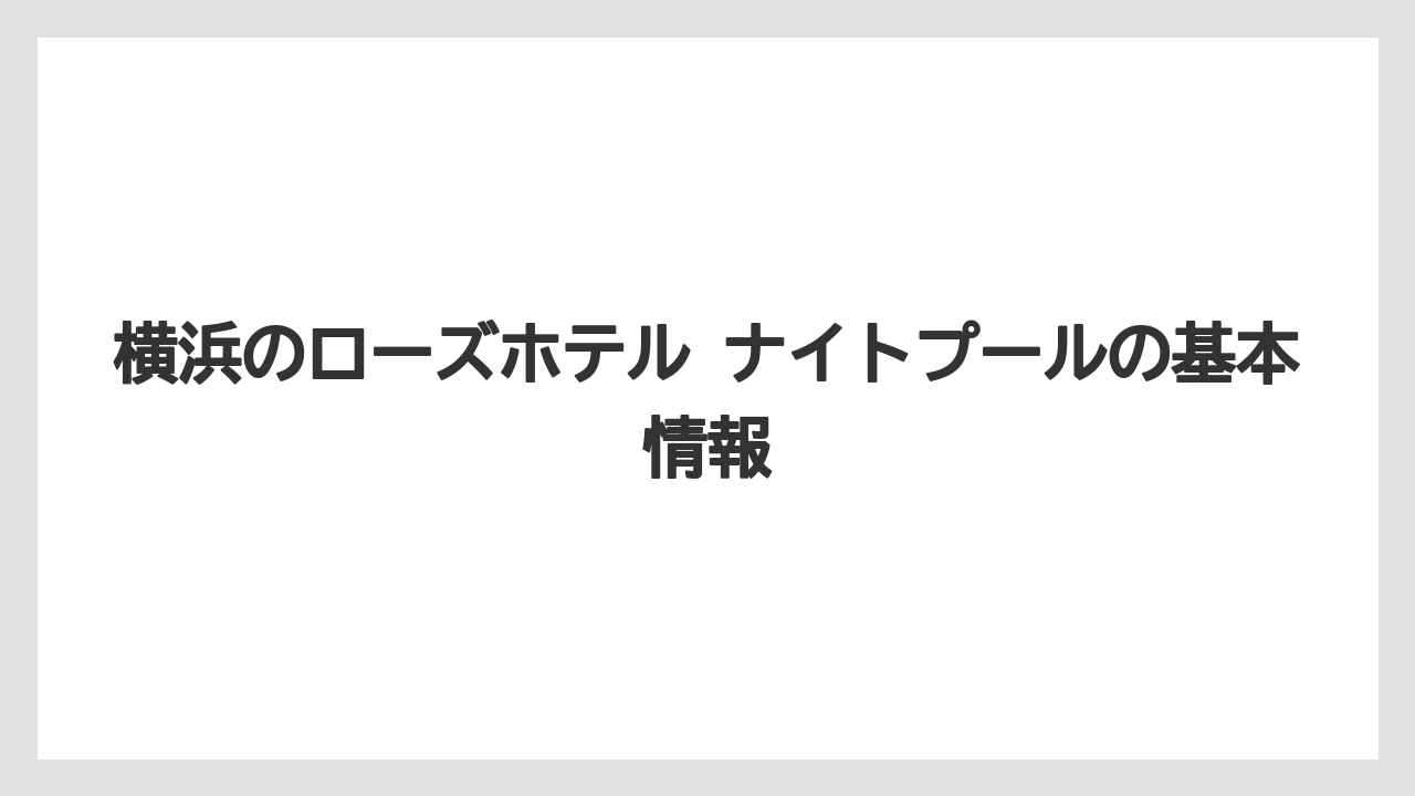 横浜のローズホテル ナイトプールの基本情報