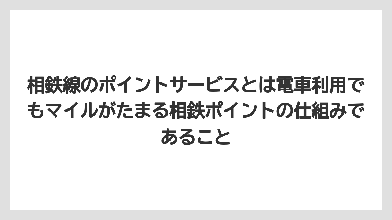 【リゾート】【宿泊】【旅】相鉄線のポイントサービスとは電車利用でもマイルがたまる相鉄ポイントの仕組みであること