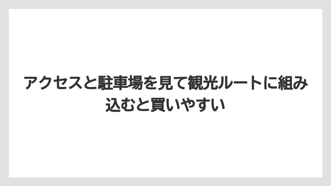 【リゾート】【宿泊】【旅】アクセスと駐車場を見て観光ルートに組み込むと買いやすい