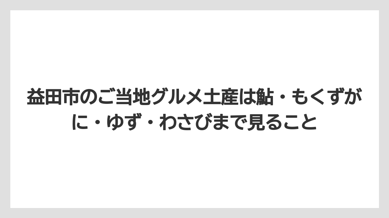【リゾート】【宿泊】【旅】益田市のご当地グルメ土産は鮎・もくずがに・ゆず・わさびまで見ること