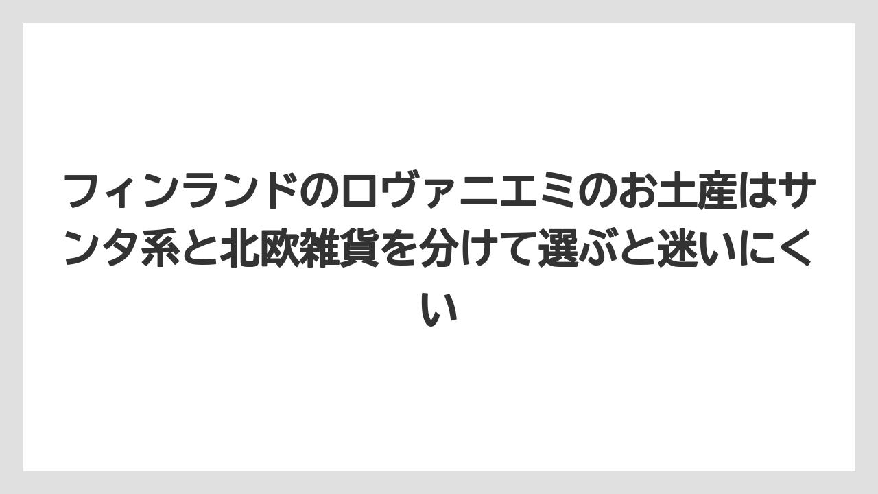 【リゾート】【宿泊】【旅】フィンランドのロヴァニエミのお土産はサンタ系と北欧雑貨を分けて選ぶと迷いにくい