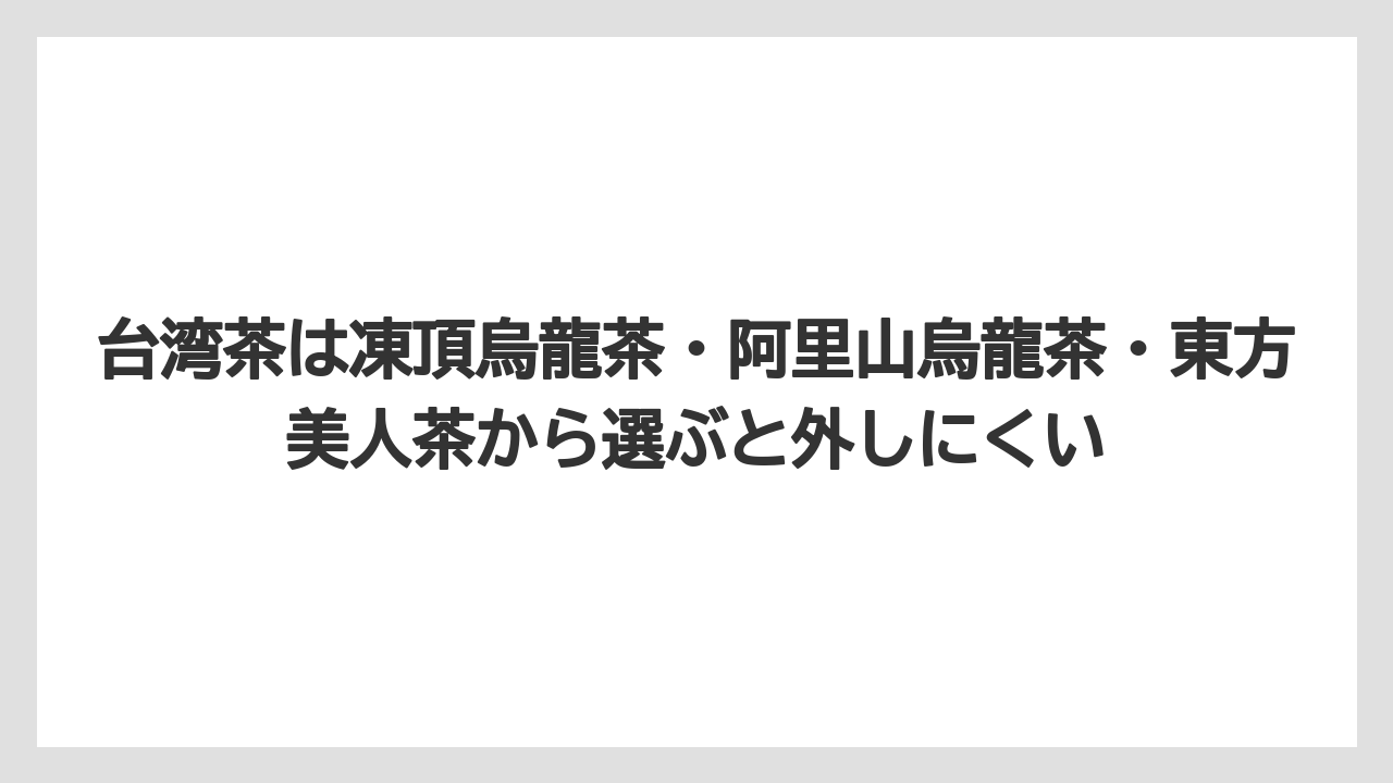 【リゾート】【宿泊】【旅】台湾茶は凍頂烏龍茶・阿里山烏龍茶・東方美人茶から選ぶと外しにくい