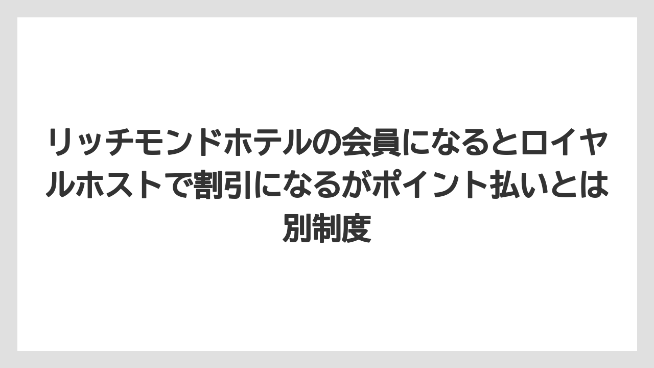 【リゾート】【宿泊】【旅】リッチモンドホテルの会員になるとロイヤルホストで割引になるがポイント払いとは別制度