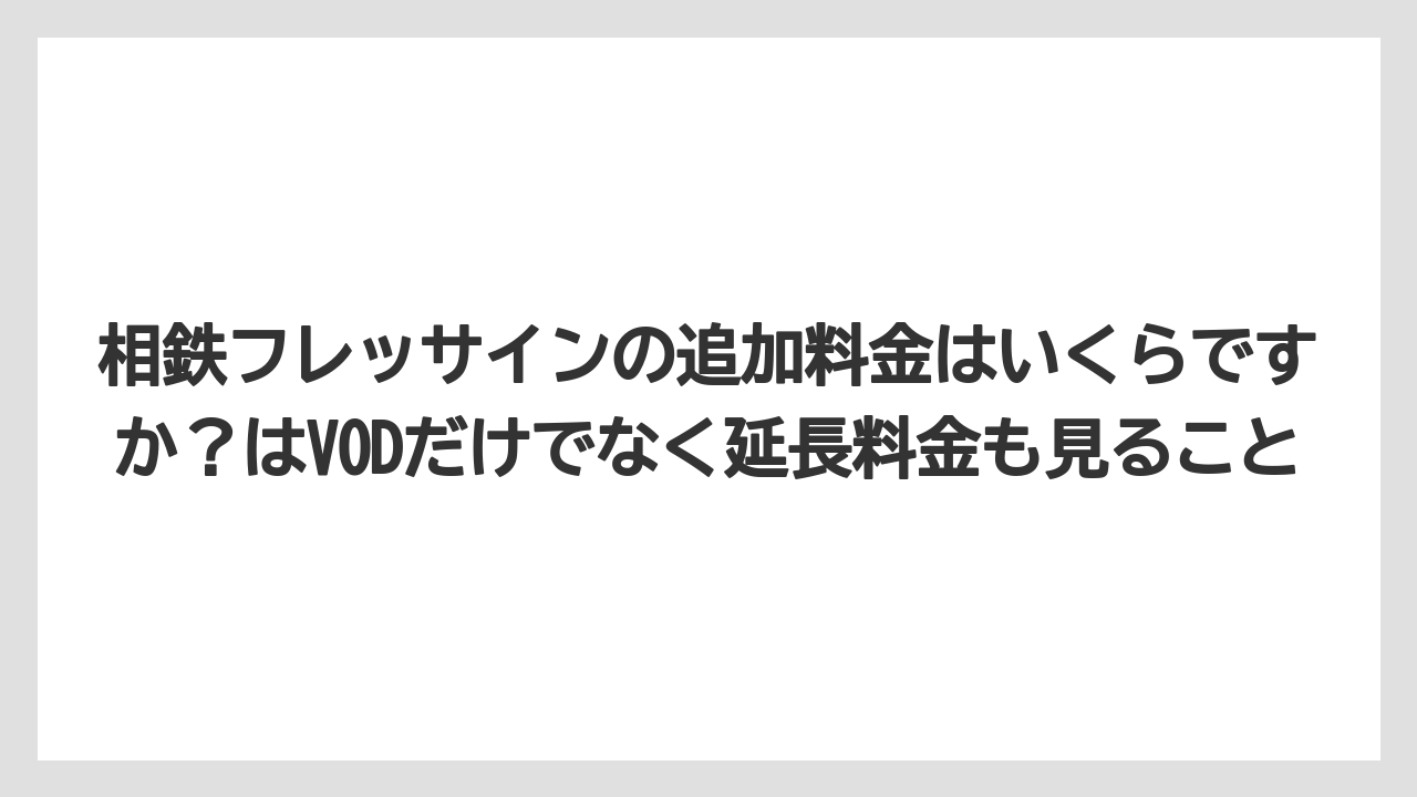 【リゾート】【宿泊】【旅】相鉄フレッサインの追加料金はいくらですか？はVODだけでなく延長料金も見ること