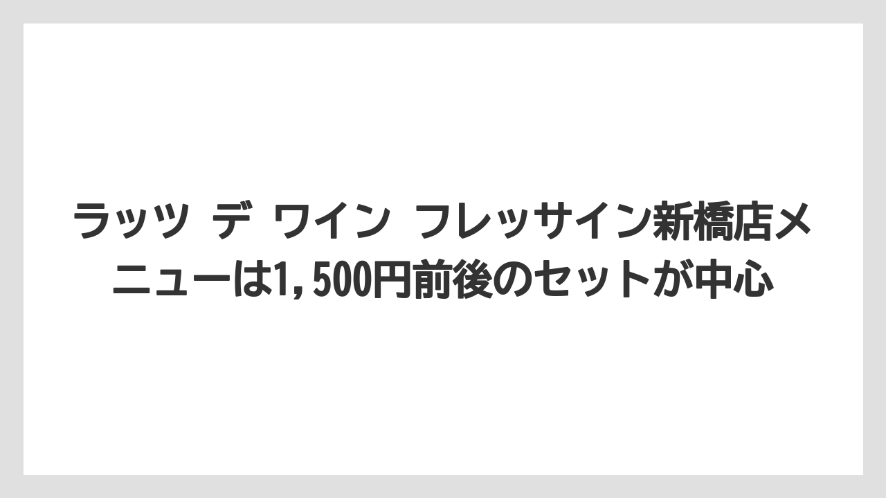 【リゾート】【宿泊】【旅】ラッツ デ ワイン フレッサイン新橋店メニューは1,500円前後のセットが中心