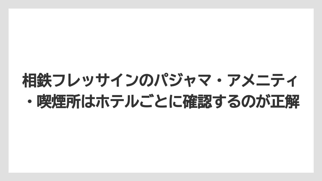 【リゾート】【宿泊】【旅】相鉄フレッサインのパジャマ・アメニティ・喫煙所はホテルごとに確認するのが正解