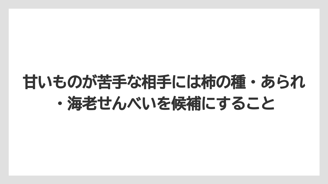 【リゾート】【宿泊】【旅】甘いものが苦手な相手には柿の種・あられ・海老せんべいを候補にすること