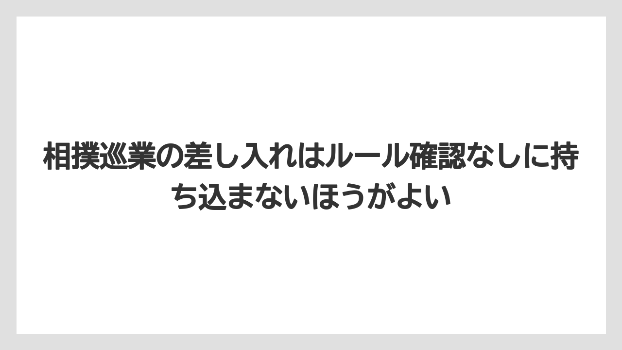 【リゾート】【宿泊】【旅】相撲巡業の差し入れはルール確認なしに持ち込まないほうがよい