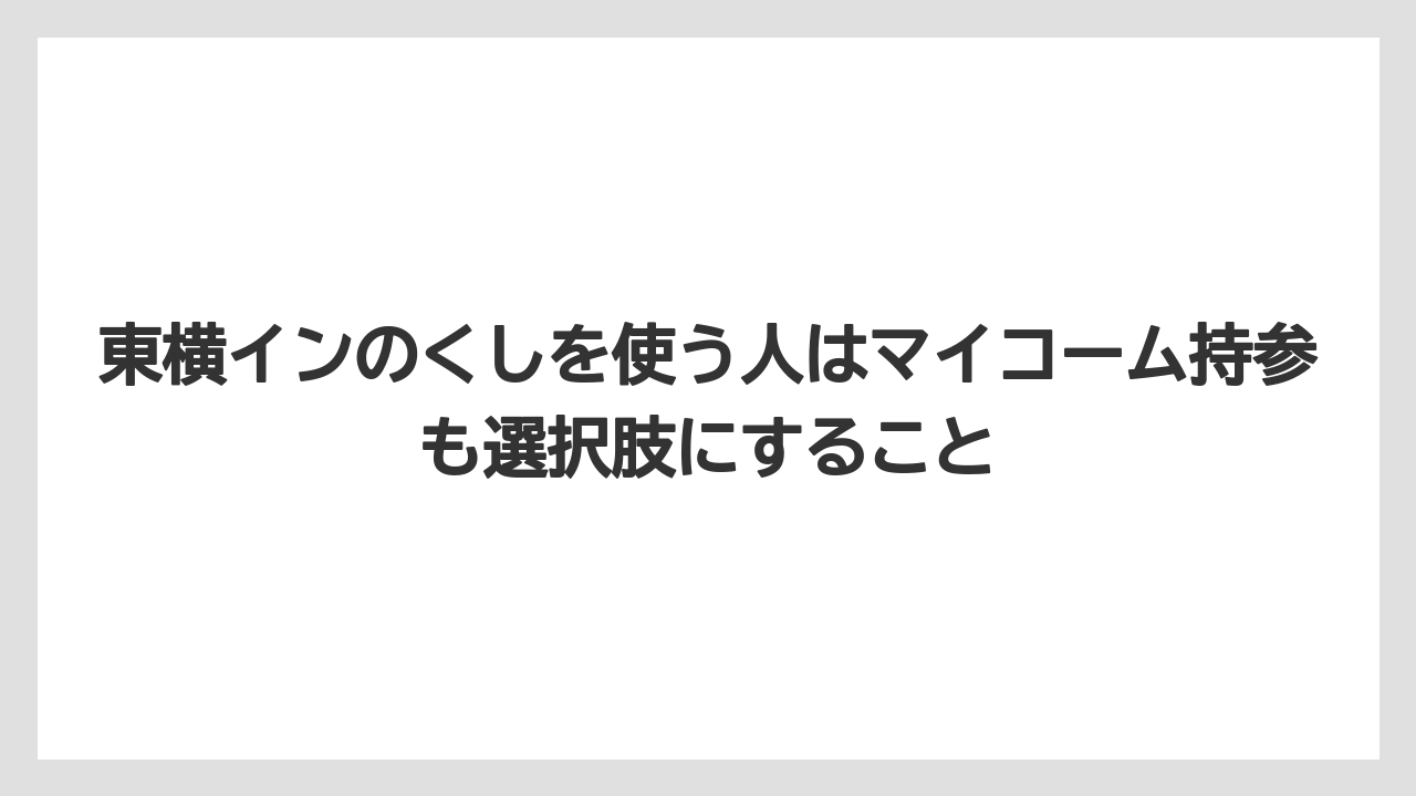 【リゾート】【宿泊】【東横イン】東横インのくしを使う人はマイコーム持参も選択肢にすること