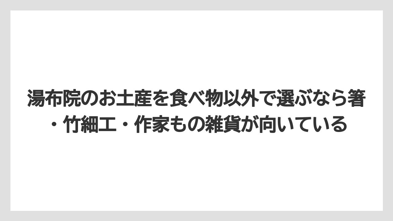 【リゾート】【宿泊】【旅】湯布院のお土産を食べ物以外で選ぶなら箸・竹細工・作家もの雑貨が向いている