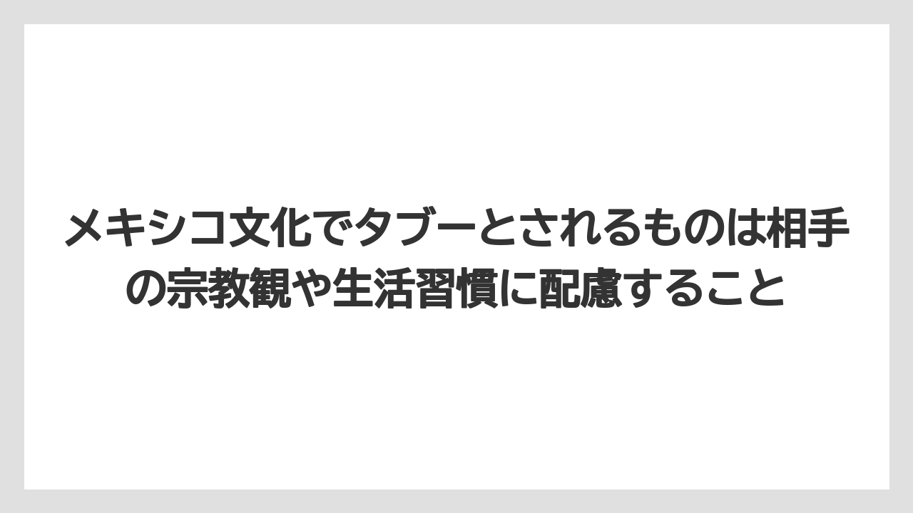 【リゾート】【宿泊】【旅】メキシコ文化でタブーとされるものは相手の宗教観や生活習慣に配慮すること
