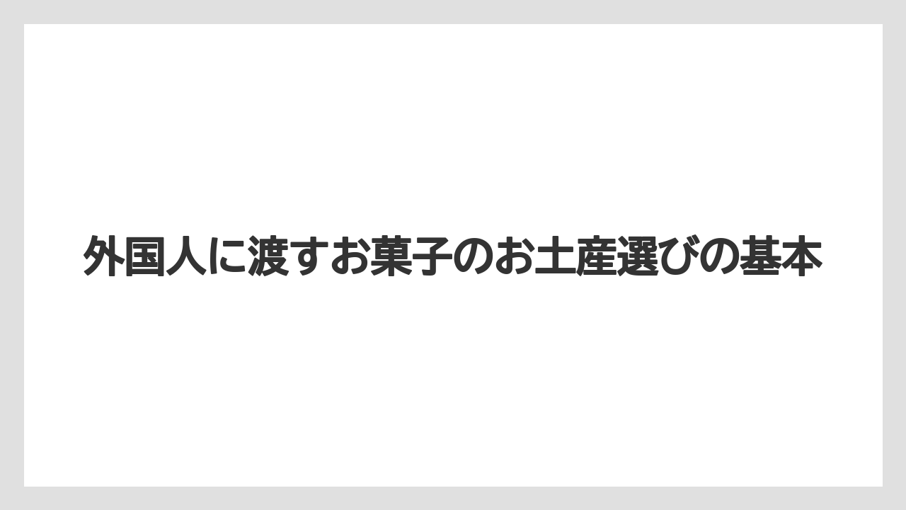 外国人に渡すお菓子のお土産選びの基本