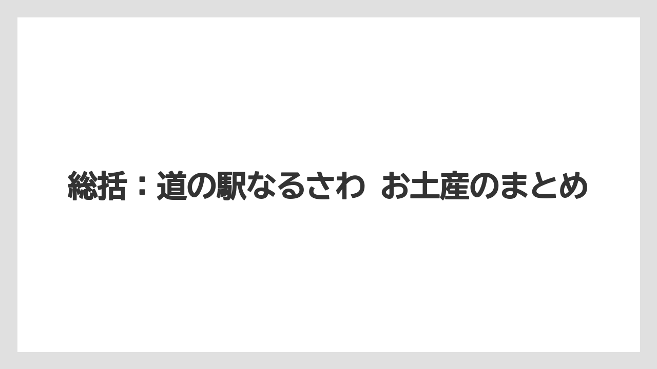 【リゾート】【宿泊】【旅】総括：道の駅なるさわ お土産のまとめ
