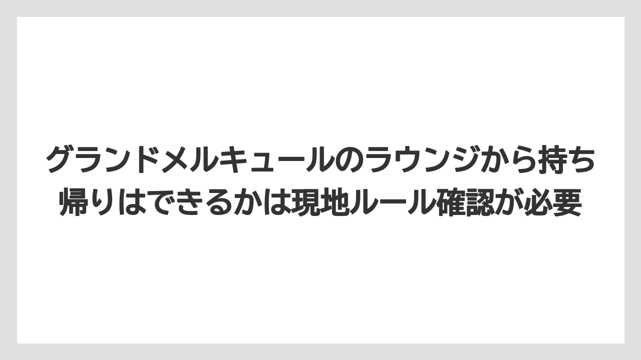 【リゾート】【宿泊】【旅】グランドメルキュールのラウンジから持ち帰りはできるかは現地ルール確認が必要