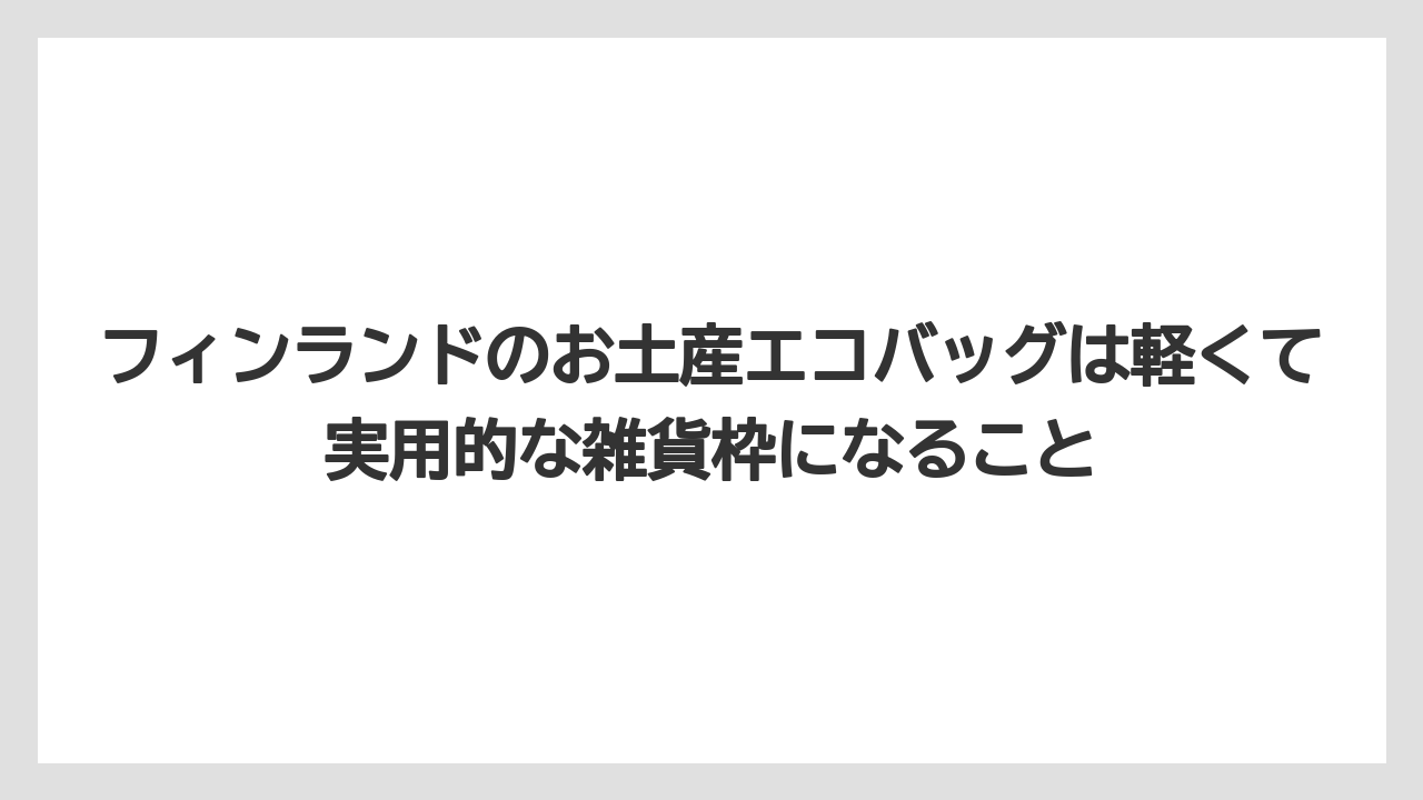 【リゾート】【宿泊】【旅】フィンランドのお土産エコバッグは軽くて実用的な雑貨枠になること