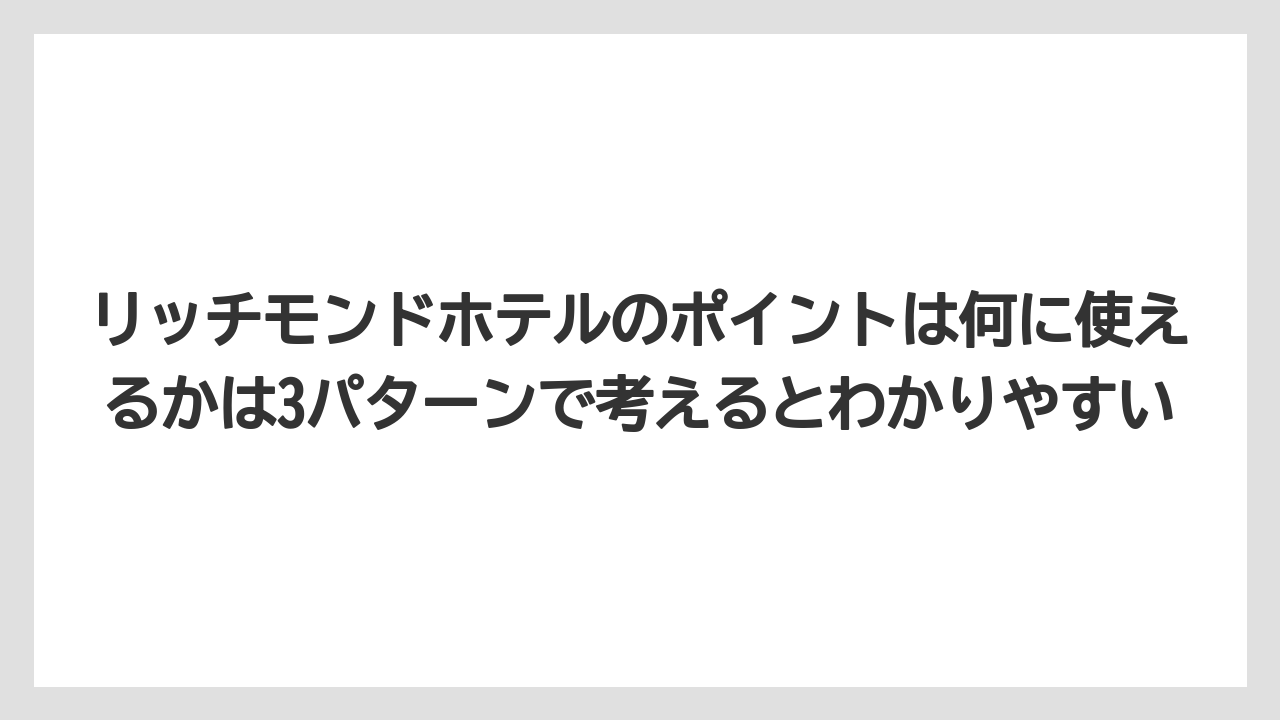 【リゾート】【宿泊】【旅】リッチモンドホテルのポイントは何に使えるかは3パターンで考えるとわかりやすい