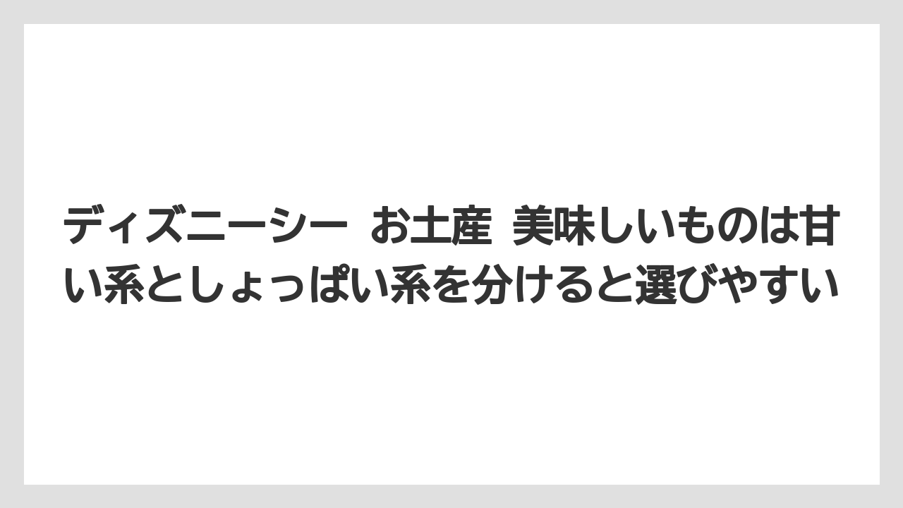 【リゾート】【宿泊】【旅】ディズニーシー お土産 美味しいものは甘い系としょっぱい系を分けると選びやすい