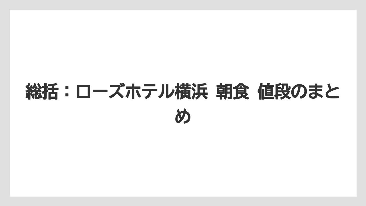 【リゾート】【宿泊】【旅】総括：ローズホテル横浜 朝食 値段のまとめ