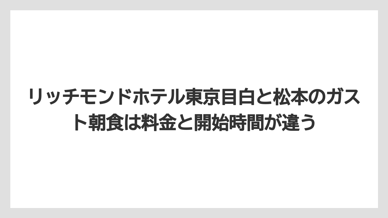 【リゾート】【宿泊】【旅】リッチモンドホテル東京目白と松本のガスト朝食は料金と開始時間が違う