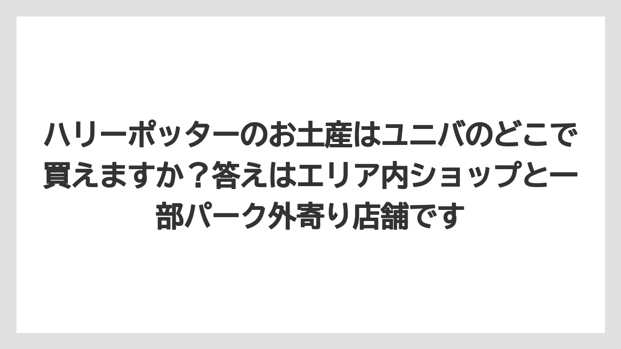 【リゾート】【宿泊】【旅】ハリーポッターのお土産はユニバのどこで買えますか？答えはエリア内ショップと一部パーク外寄り店舗です