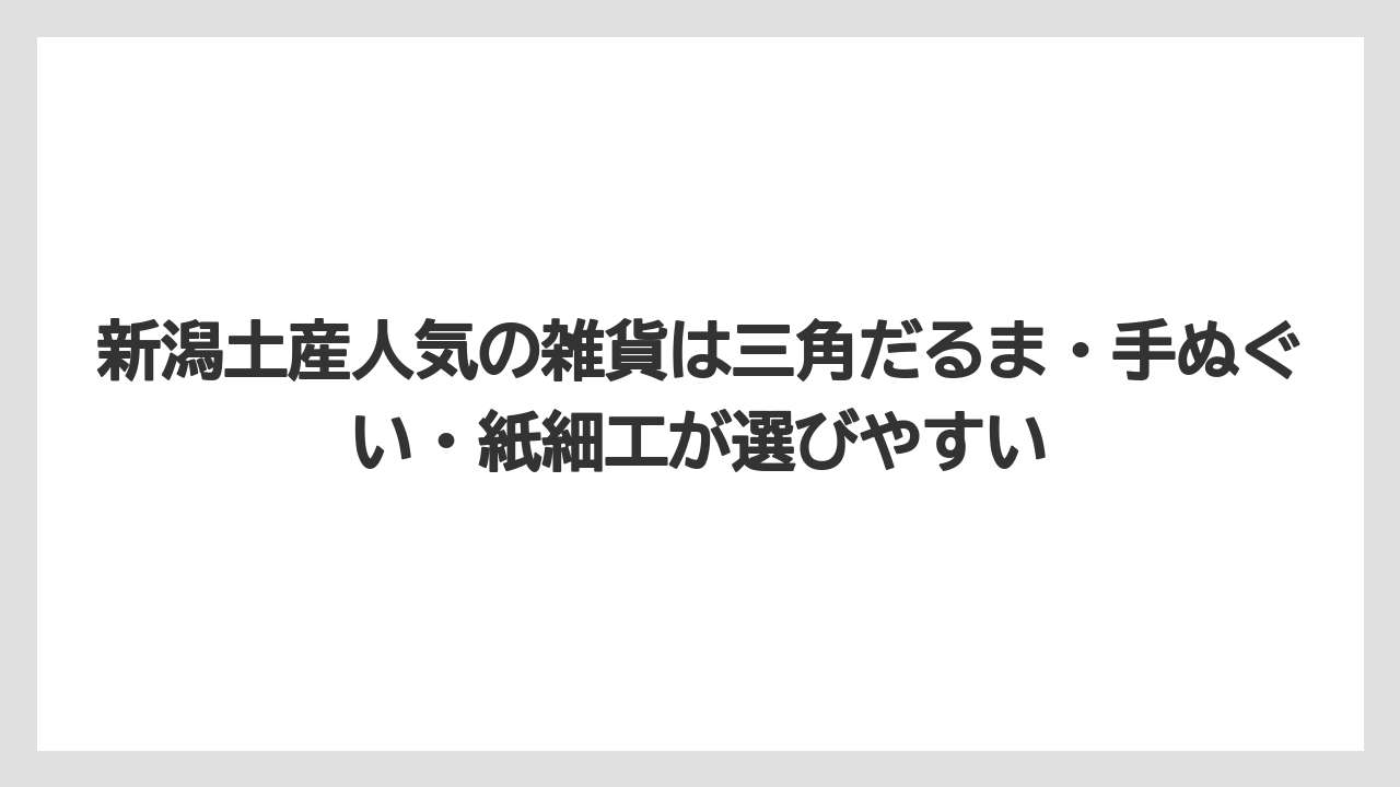 【リゾート】【宿泊】【旅】新潟土産人気の雑貨は三角だるま・手ぬぐい・紙細工が選びやすい