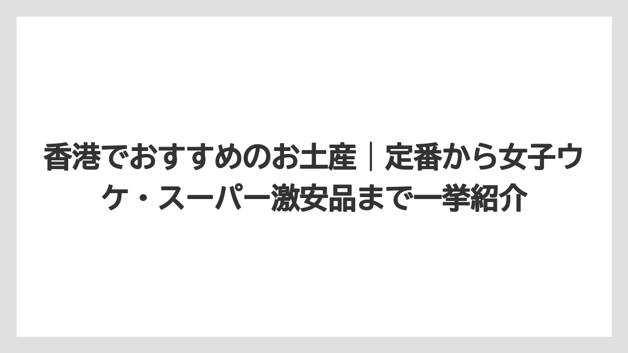 香港でおすすめのお土産│定番から女子ウケ・スーパー激安品まで一挙紹介