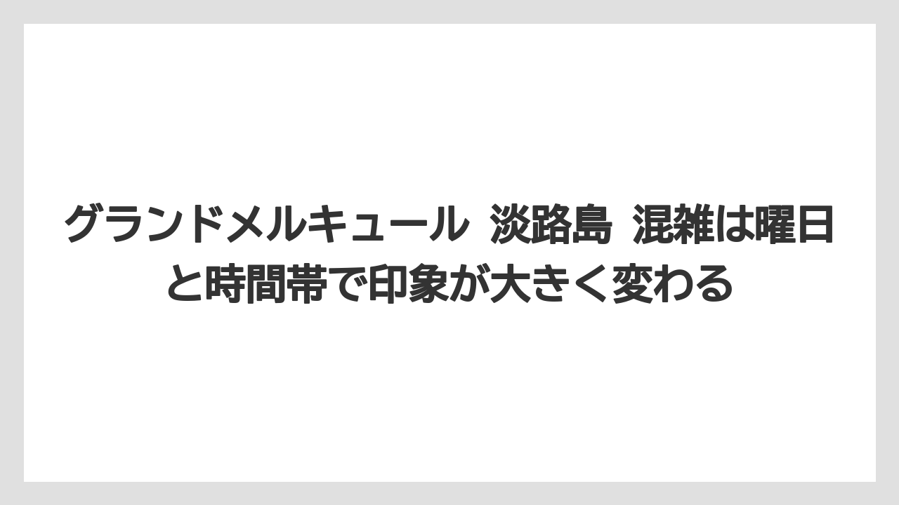 【リゾート】【宿泊】【旅】グランドメルキュール 淡路島 混雑は曜日と時間帯で印象が大きく変わる