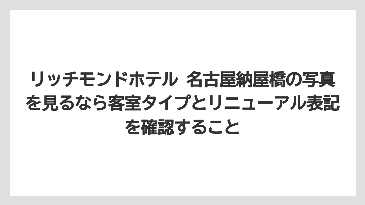 【リゾート】【宿泊】【旅】リッチモンドホテル 名古屋納屋橋の写真を見るなら客室タイプとリニューアル表記を確認すること