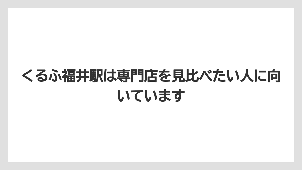 【リゾート】【宿泊】【旅】くるふ福井駅は専門店を見比べたい人に向いています
