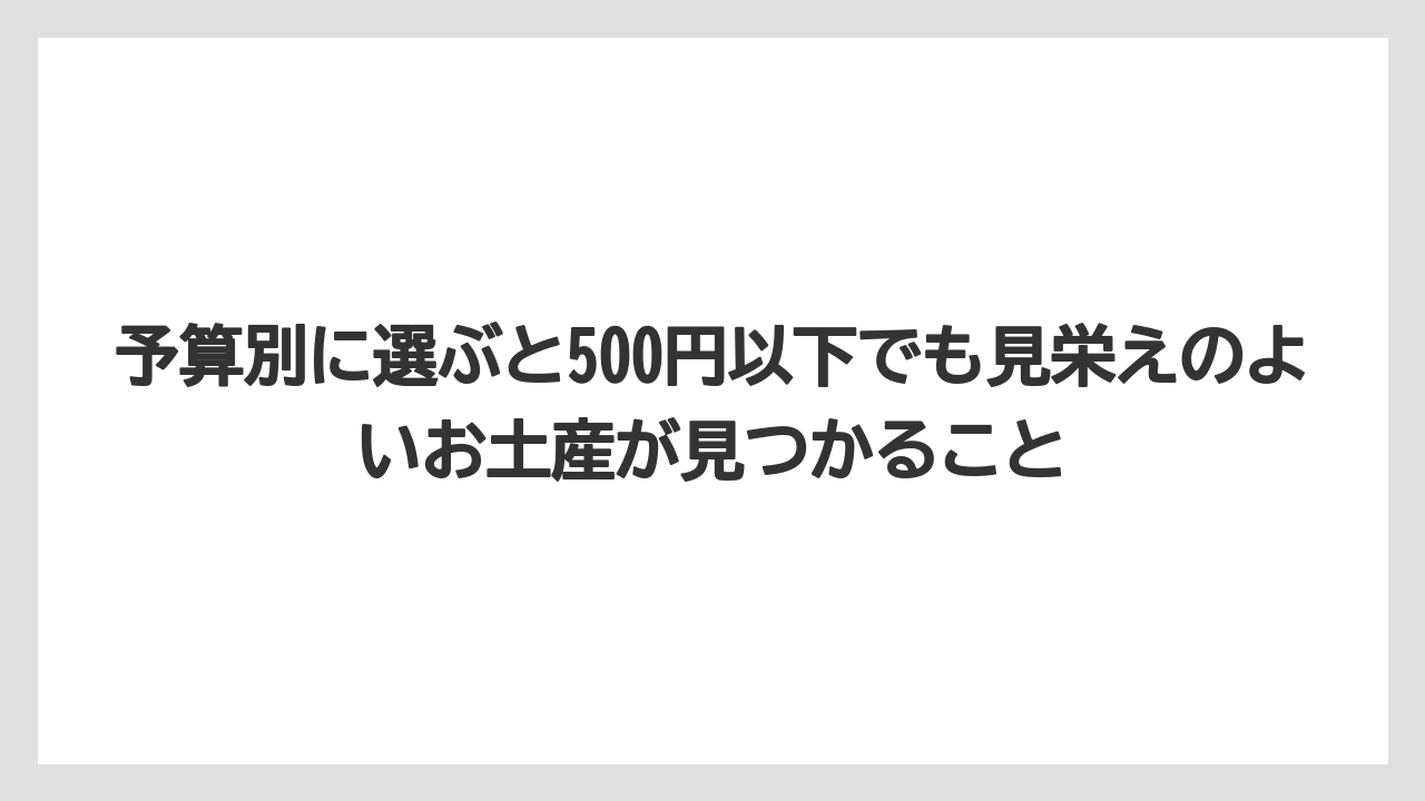 【リゾート】【宿泊】【旅】予算別に選ぶと500円以下でも見栄えのよいお土産が見つかること