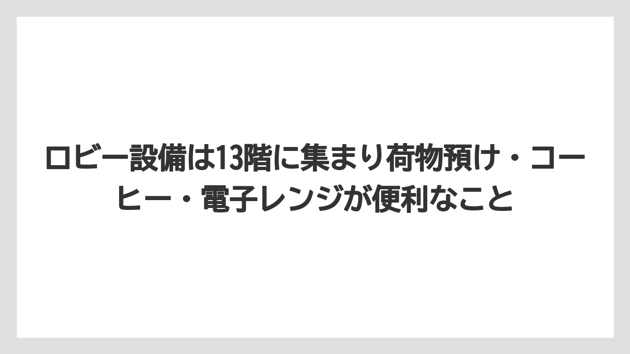 【リゾート】【宿泊】【旅】ロビー設備は13階に集まり荷物預け・コーヒー・電子レンジが便利なこと