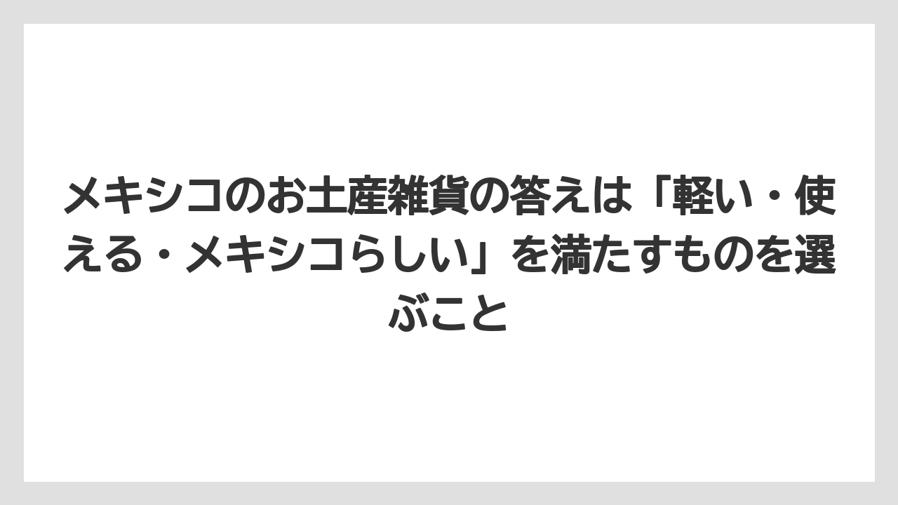 【リゾート】【宿泊】【旅】メキシコのお土産雑貨の答えは「軽い・使える・メキシコらしい」を満たすものを選ぶこと