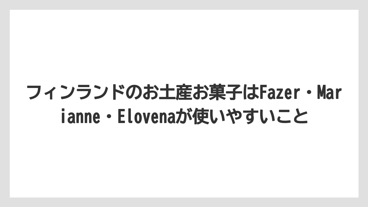 【リゾート】【宿泊】【旅】フィンランドのお土産お菓子はFazer・Marianne・Elovenaが使いやすいこと