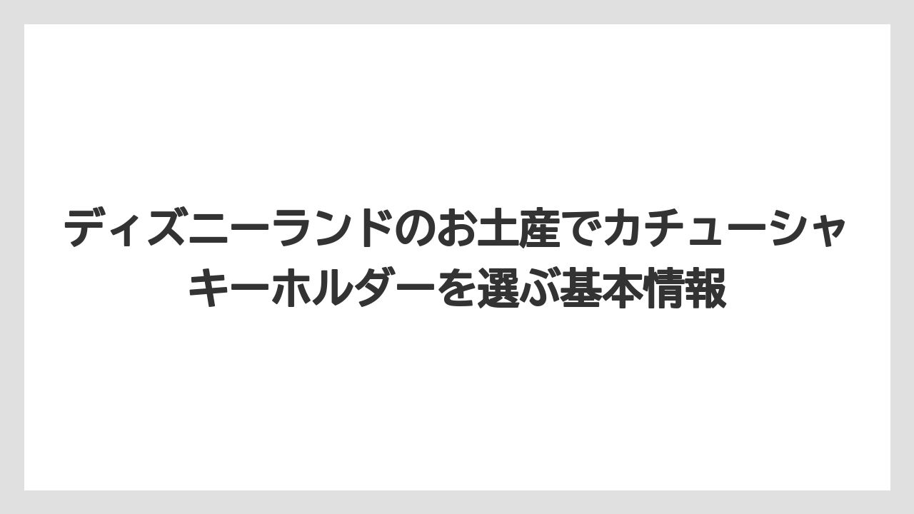 ディズニーランドのお土産でカチューシャキーホルダーを選ぶ基本情報